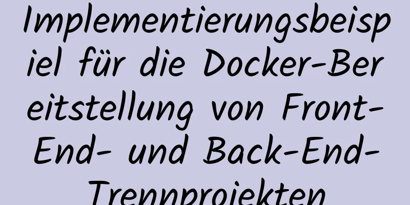 Implementierungsbeispiel für die Docker-Bereitstellung von Front-End- und Back-End-Trennprojekten