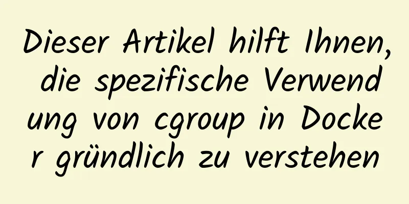 Dieser Artikel hilft Ihnen, die spezifische Verwendung von cgroup in Docker gründlich zu verstehen