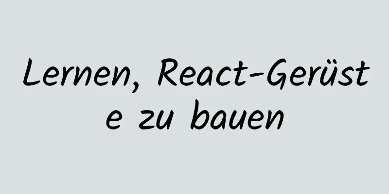 Lernen, React-Gerüste zu bauen