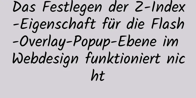 Das Festlegen der Z-Index-Eigenschaft für die Flash-Overlay-Popup-Ebene im Webdesign funktioniert nicht