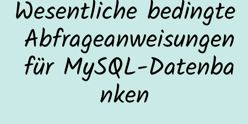 Wesentliche bedingte Abfrageanweisungen für MySQL-Datenbanken