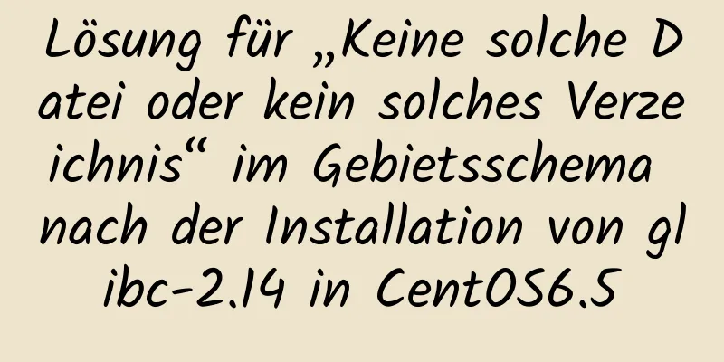 Lösung für „Keine solche Datei oder kein solches Verzeichnis“ im Gebietsschema nach der Installation von glibc-2.14 in CentOS6.5