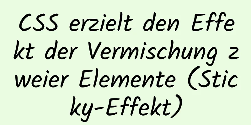 CSS erzielt den Effekt der Vermischung zweier Elemente (Sticky-Effekt)