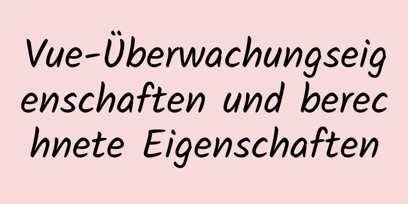 Vue-Überwachungseigenschaften und berechnete Eigenschaften