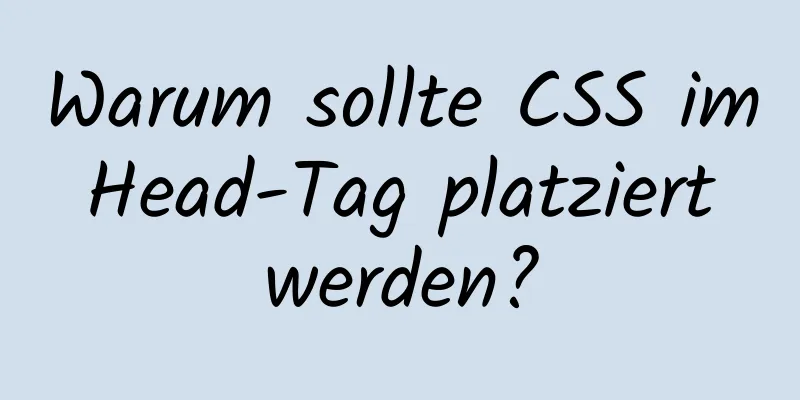 Warum sollte CSS im Head-Tag platziert werden?