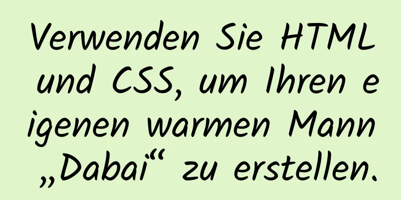 Verwenden Sie HTML und CSS, um Ihren eigenen warmen Mann „Dabai“ zu erstellen.