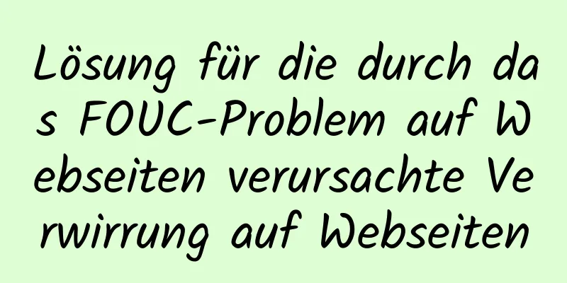 Lösung für die durch das FOUC-Problem auf Webseiten verursachte Verwirrung auf Webseiten