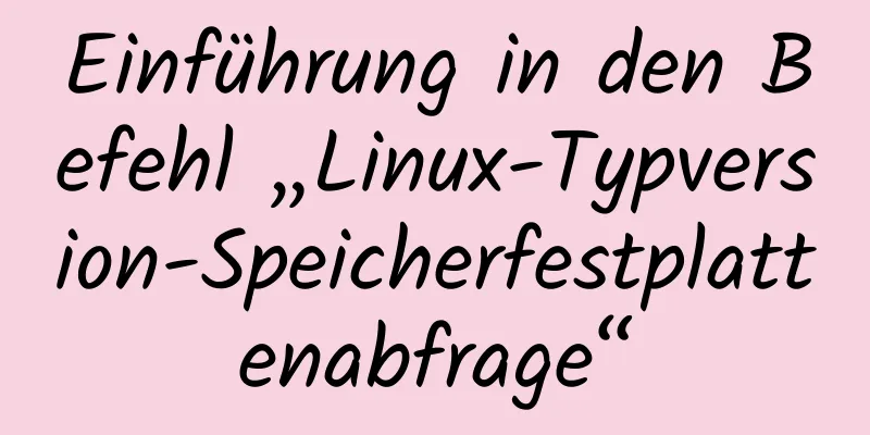 Einführung in den Befehl „Linux-Typversion-Speicherfestplattenabfrage“