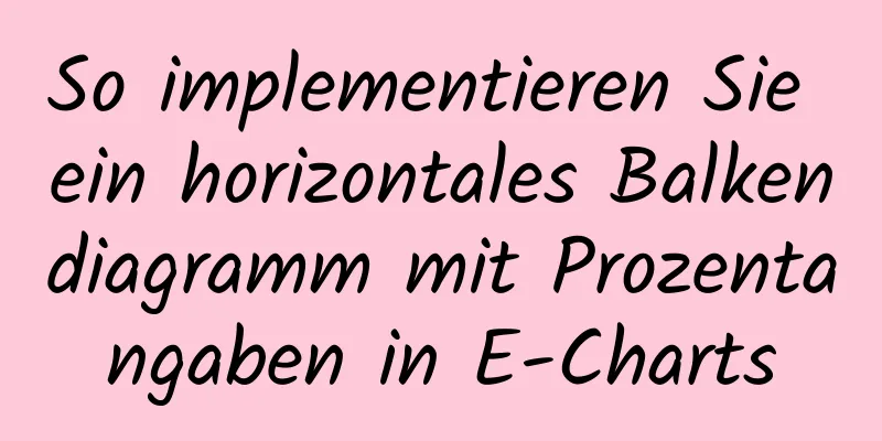 So implementieren Sie ein horizontales Balkendiagramm mit Prozentangaben in E-Charts