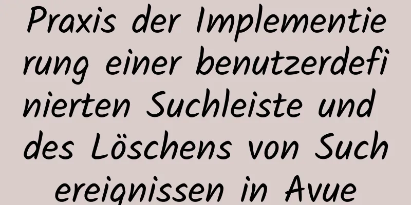 Praxis der Implementierung einer benutzerdefinierten Suchleiste und des Löschens von Suchereignissen in Avue