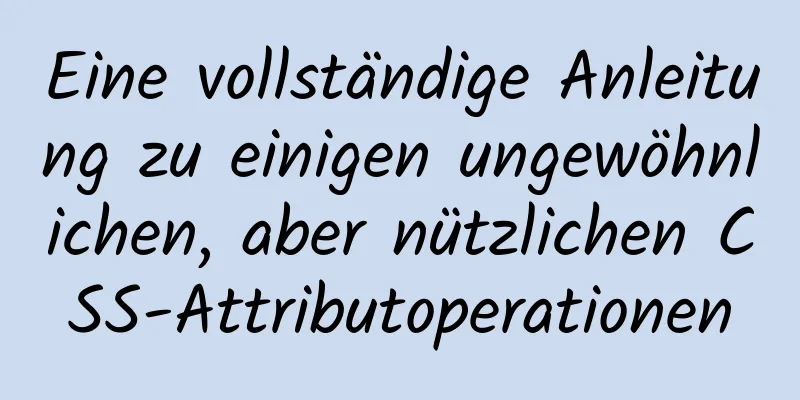 Eine vollständige Anleitung zu einigen ungewöhnlichen, aber nützlichen CSS-Attributoperationen