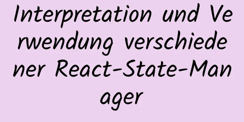 Interpretation und Verwendung verschiedener React-State-Manager