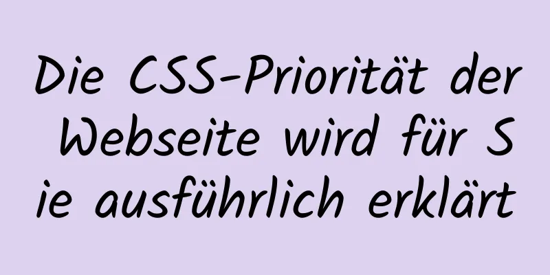 Die CSS-Priorität der Webseite wird für Sie ausführlich erklärt