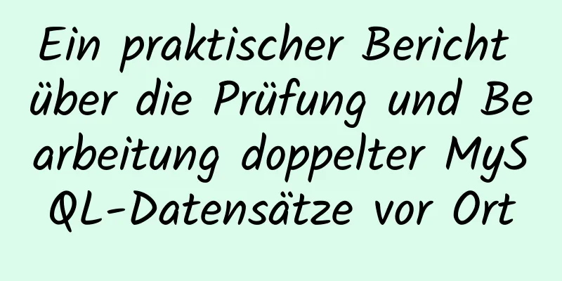 Ein praktischer Bericht über die Prüfung und Bearbeitung doppelter MySQL-Datensätze vor Ort