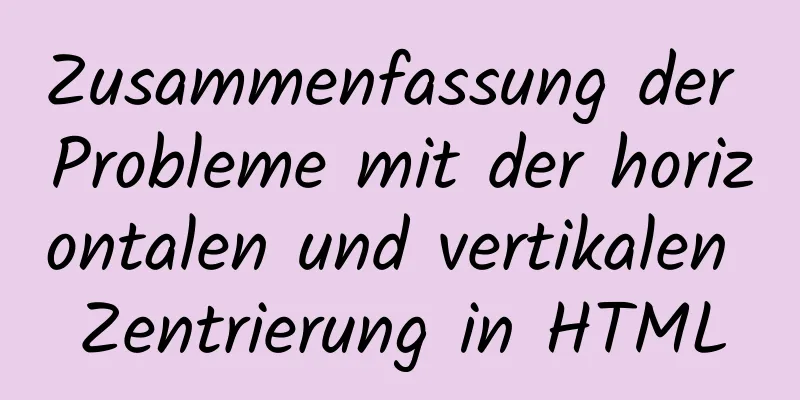 Zusammenfassung der Probleme mit der horizontalen und vertikalen Zentrierung in HTML