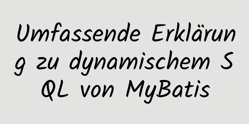 Umfassende Erklärung zu dynamischem SQL von MyBatis