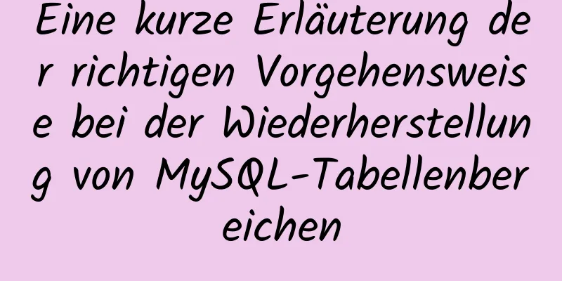 Eine kurze Erläuterung der richtigen Vorgehensweise bei der Wiederherstellung von MySQL-Tabellenbereichen