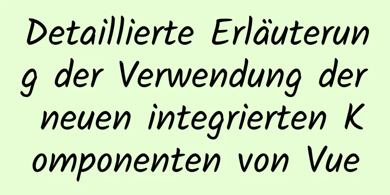 Detaillierte Erläuterung der Verwendung der neuen integrierten Komponenten von Vue