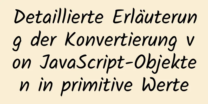 Detaillierte Erläuterung der Konvertierung von JavaScript-Objekten in primitive Werte