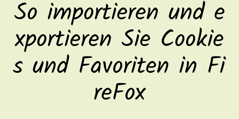 So importieren und exportieren Sie Cookies und Favoriten in FireFox