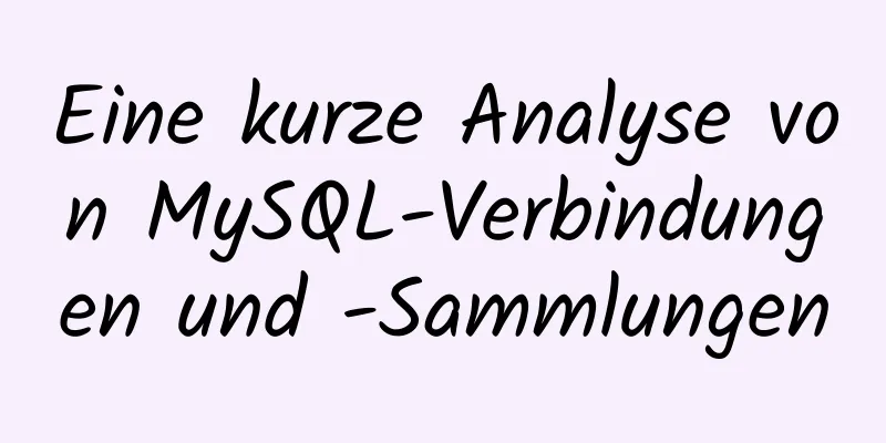 Eine kurze Analyse von MySQL-Verbindungen und -Sammlungen