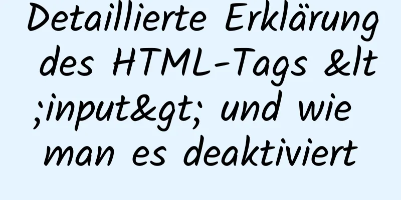 Detaillierte Erklärung des HTML-Tags <input> und wie man es deaktiviert