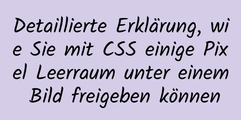 Detaillierte Erklärung, wie Sie mit CSS einige Pixel Leerraum unter einem Bild freigeben können