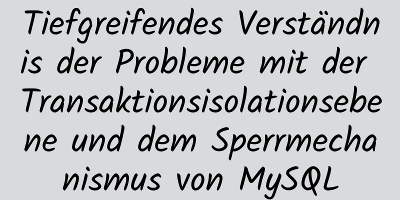 Tiefgreifendes Verständnis der Probleme mit der Transaktionsisolationsebene und dem Sperrmechanismus von MySQL