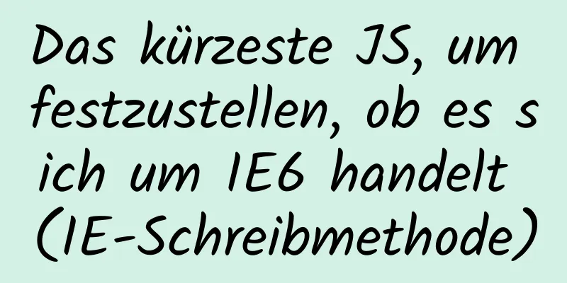 Das kürzeste JS, um festzustellen, ob es sich um IE6 handelt (IE-Schreibmethode)