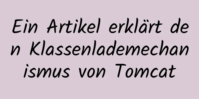 Ein Artikel erklärt den Klassenlademechanismus von Tomcat