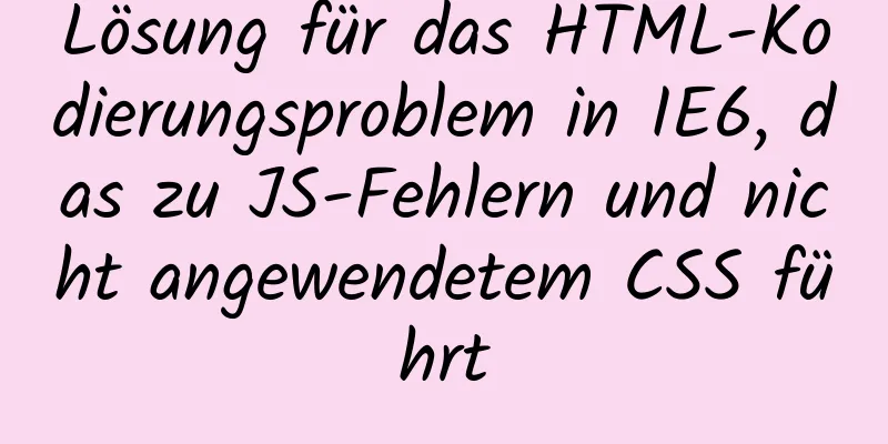 Lösung für das HTML-Kodierungsproblem in IE6, das zu JS-Fehlern und nicht angewendetem CSS führt