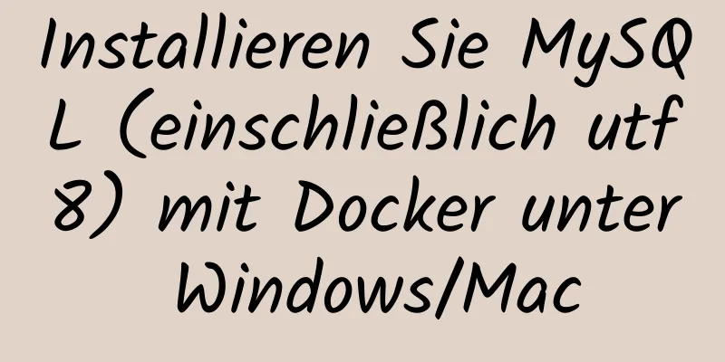 Installieren Sie MySQL (einschließlich utf8) mit Docker unter Windows/Mac