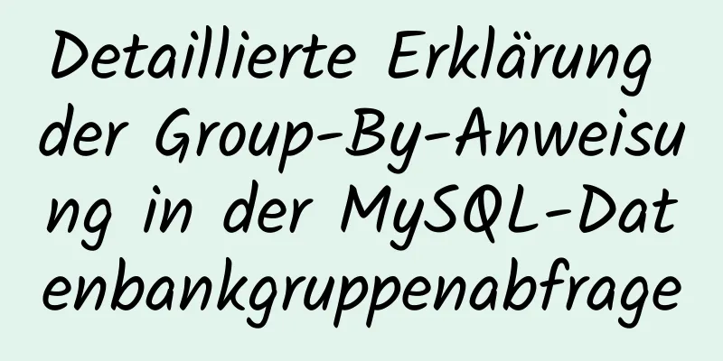 Detaillierte Erklärung der Group-By-Anweisung in der MySQL-Datenbankgruppenabfrage