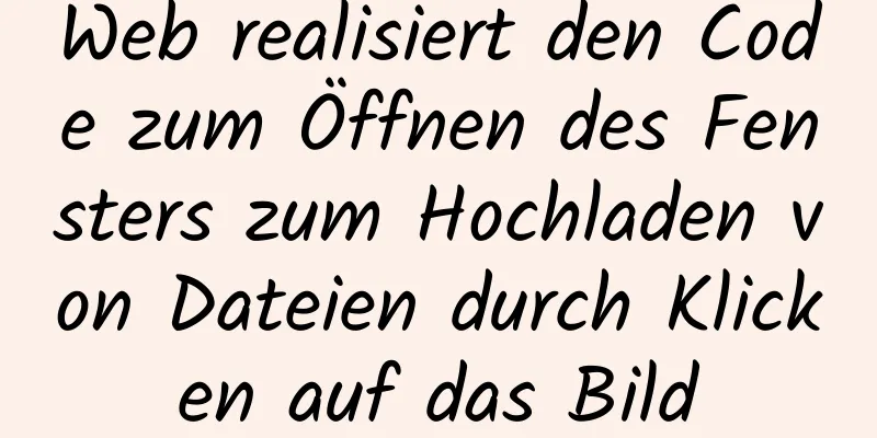 Web realisiert den Code zum Öffnen des Fensters zum Hochladen von Dateien durch Klicken auf das Bild