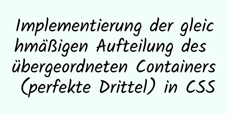 Implementierung der gleichmäßigen Aufteilung des übergeordneten Containers (perfekte Drittel) in CSS