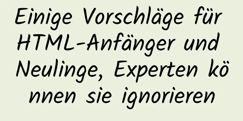 Einige Vorschläge für HTML-Anfänger und Neulinge, Experten können sie ignorieren