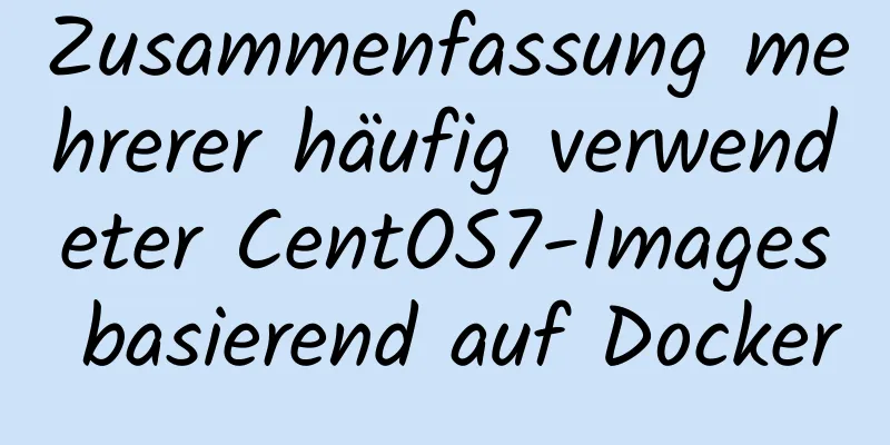 Zusammenfassung mehrerer häufig verwendeter CentOS7-Images basierend auf Docker