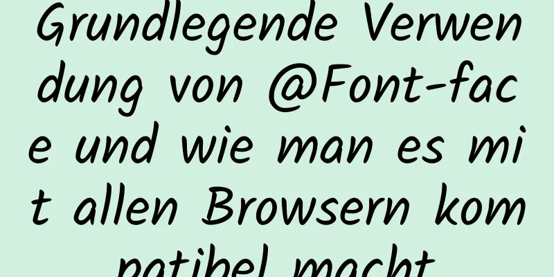 Grundlegende Verwendung von @Font-face und wie man es mit allen Browsern kompatibel macht