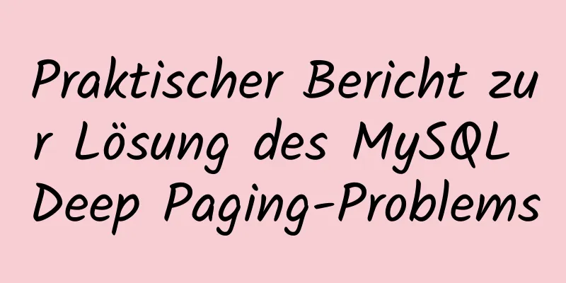 Praktischer Bericht zur Lösung des MySQL Deep Paging-Problems