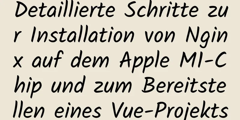 Detaillierte Schritte zur Installation von Nginx auf dem Apple M1-Chip und zum Bereitstellen eines Vue-Projekts