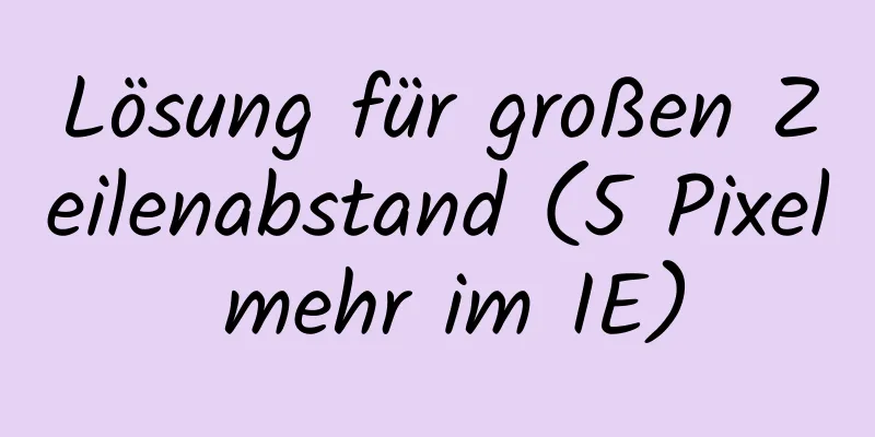 Lösung für großen Zeilenabstand (5 Pixel mehr im IE)