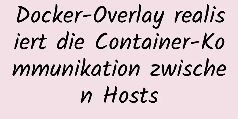 Docker-Overlay realisiert die Container-Kommunikation zwischen Hosts