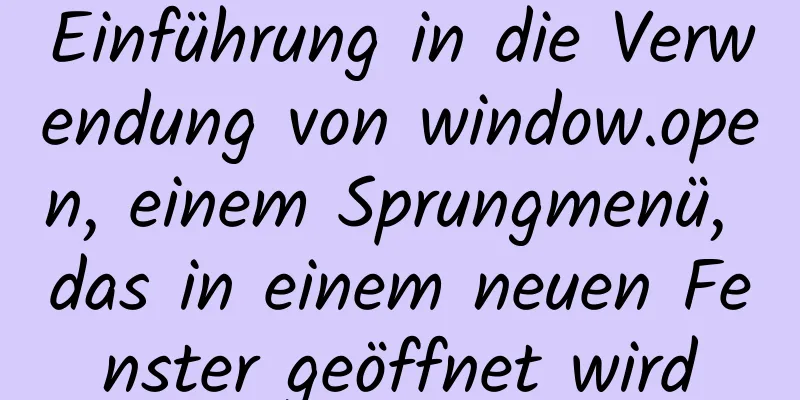 Einführung in die Verwendung von window.open, einem Sprungmenü, das in einem neuen Fenster geöffnet wird