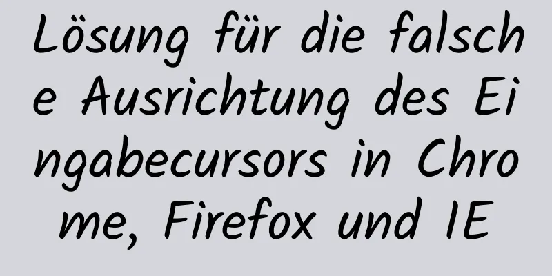 Lösung für die falsche Ausrichtung des Eingabecursors in Chrome, Firefox und IE