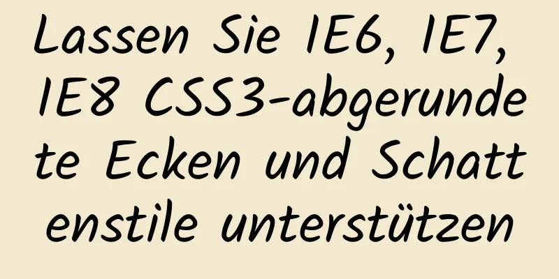 Lassen Sie IE6, IE7, IE8 CSS3-abgerundete Ecken und Schattenstile unterstützen