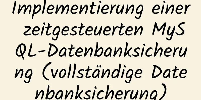 Implementierung einer zeitgesteuerten MySQL-Datenbanksicherung (vollständige Datenbanksicherung)