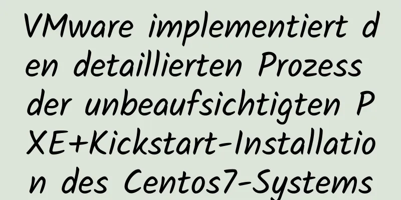 VMware implementiert den detaillierten Prozess der unbeaufsichtigten PXE+Kickstart-Installation des Centos7-Systems