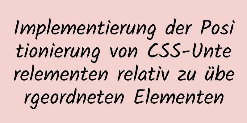 Implementierung der Positionierung von CSS-Unterelementen relativ zu übergeordneten Elementen