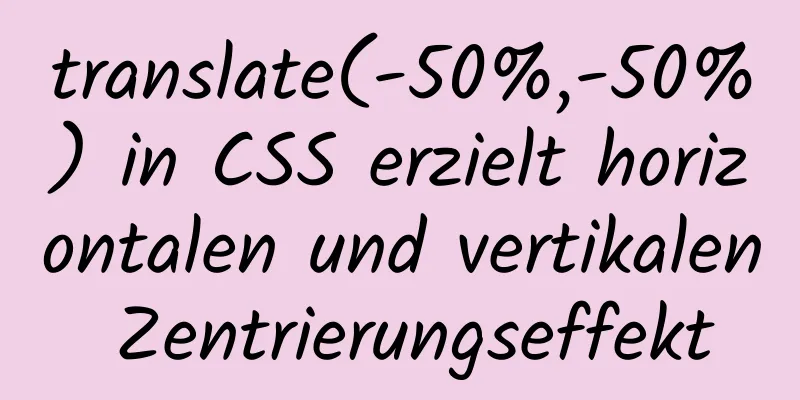 translate(-50%,-50%) in CSS erzielt horizontalen und vertikalen Zentrierungseffekt