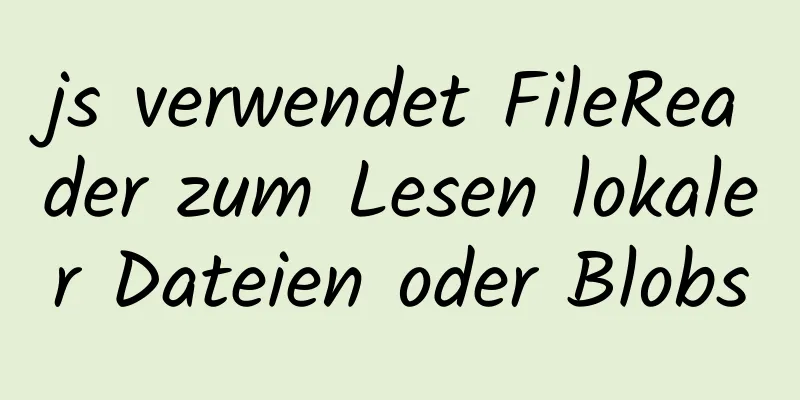 js verwendet FileReader zum Lesen lokaler Dateien oder Blobs